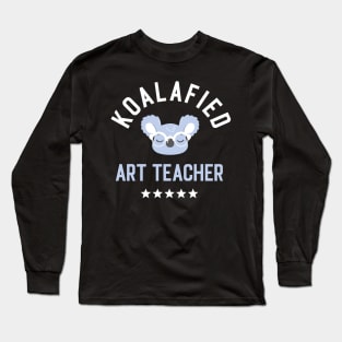 Koalafied Art Teacher - Funny Gift Idea for Art Teachers Long Sleeve T-Shirt